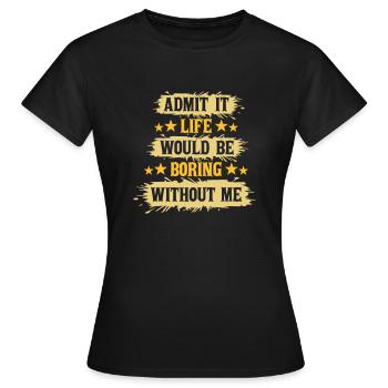 vie ennuyeuse sans moi - T-shirt Femme - noir - Devant - AI Model Female 172 dark (172cm)