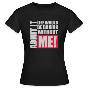 vie ennuyeuse sans moi - T-shirt Femme - noir - Devant - AI Model Female 172 dark (172cm)