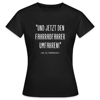 Fahrlehrerin Und jetzt den Fahrradfahrer umfahren - Frauen T-Shirt - Schwarz - Vorne - AI Model Female 172 dark (172cm)