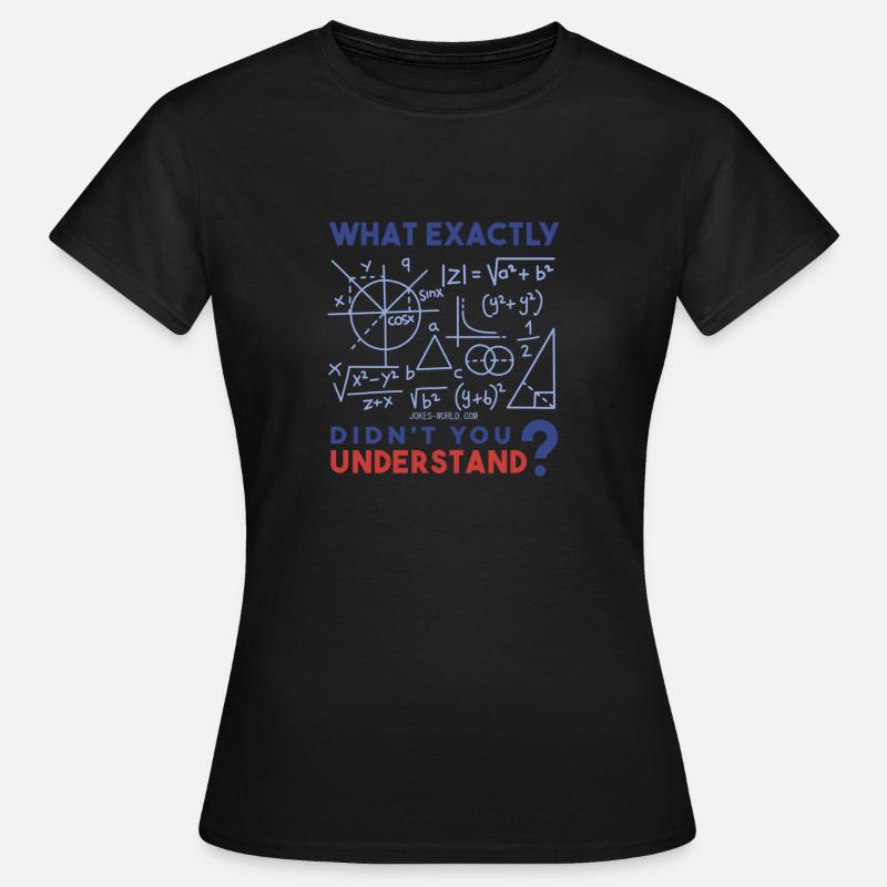 What exactly do you not understand? Math freak. - Women's T-Shirt - black