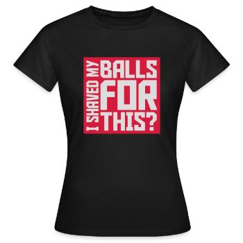 I shaved my balls - Women's T-Shirt - black - Front - AI Model Female 172 dark (172cm)