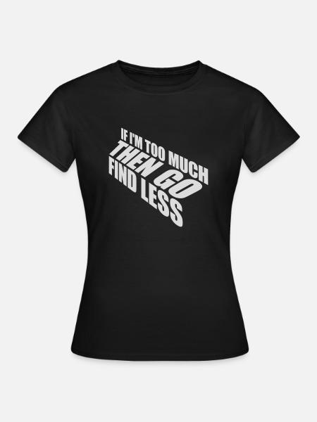 if im too much - Frauen T-Shirt - Schwarz