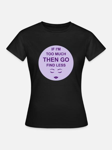 if im too much - Frauen T-Shirt - Schwarz