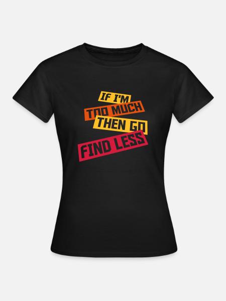 if im too much - Frauen T-Shirt - Schwarz