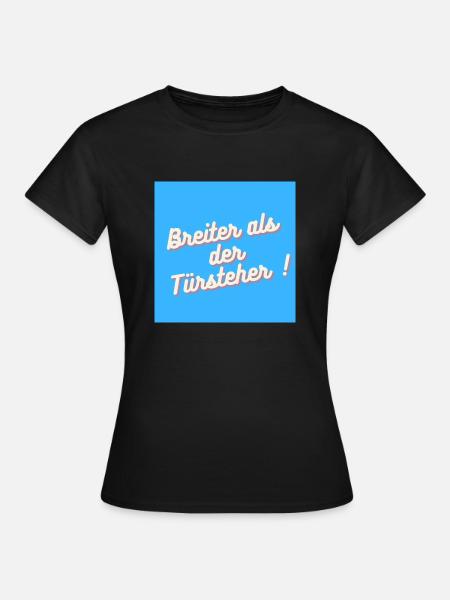 Breiter als der Türsteher - Frauen T-Shirt - Schwarz