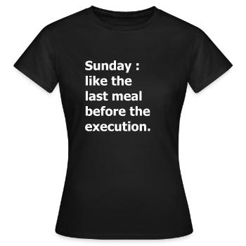Sunday : like the last meal before the execution - T-shirt Femme - noir - Devant - AI Model Female 172 dark (172cm)