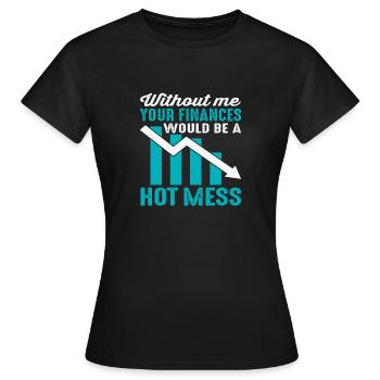 Sans moi, vos finances seraient un gâchis chaud - T-shirt Femme - noir - Devant - AI Model Female 172 dark (172cm)