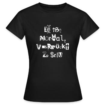 es ist normal, verrückt zu sein - Frauen T-Shirt - Schwarz - Vorne - AI Model Female 172 dark (172cm)