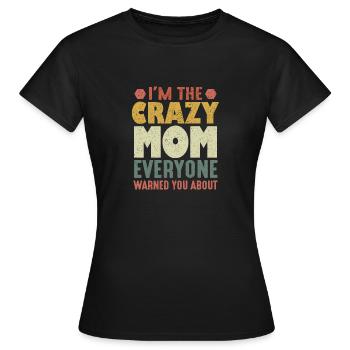 I'm The Crazy Mom Everyone Warned You About - Women's T-Shirt - black - Front - AI Model Female 172 dark (172cm)