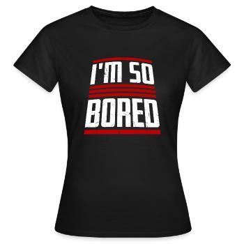 I'm So Bored Ich bin so gelangweilt Langeweile - Frauen T-Shirt - Schwarz - Vorne - AI Model Female 172 dark (172cm)