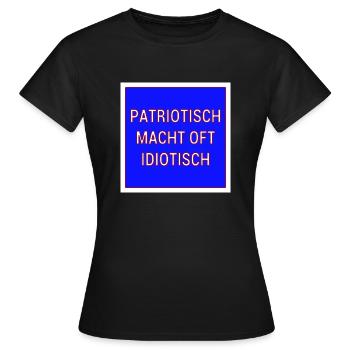Patriotisch macht oft idiotisch! - Frauen T-Shirt - Schwarz - Vorne - AI Model Female 172 dark (172cm)