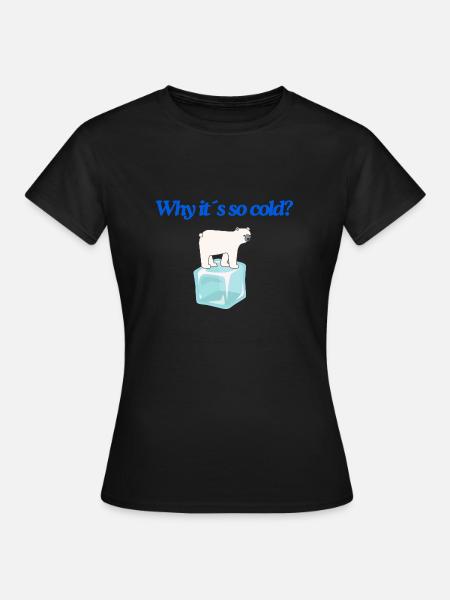 Why it s so cold? - Frauen T-Shirt - Schwarz