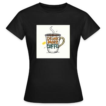 Drink Coffee - Frauen T-Shirt - Schwarz - Vorne - AI Model Female 172 dark (172cm)