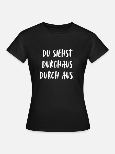 Du siehst durchaus durch aus. Bist du fertig!!! - Frauen T-Shirt - Schwarz