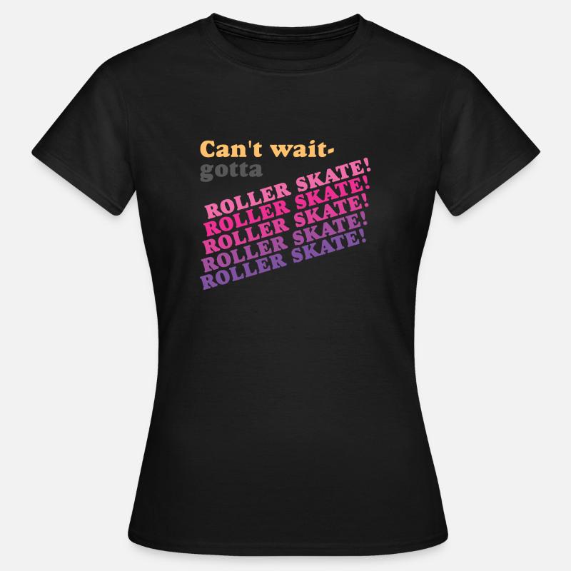 Can't Wait Gotta Roller Skate - Women's T-Shirt - black