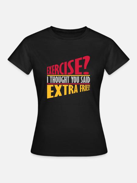 Exercise Extra Fries Zitat - Frauen T-Shirt - Schwarz