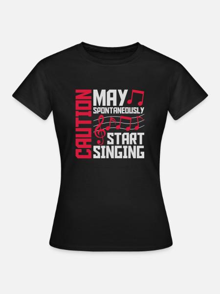 may spontaneously start singing - Frauen T-Shirt - Schwarz