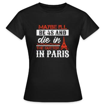 PEUT-ÊTRE QUE J’AURAI 48 ANS ET QUE JE MOURRAI DANS LE CANIVEAU À PARIS - T-shirt Femme - noir - Devant - AI Model Female 172 dark (172cm)