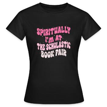 Geistlich bin ich auf der Scholastic Book Fair - Frauen T-Shirt - Schwarz - Vorne - AI Model Female 172 dark (172cm)