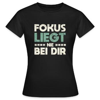 Fokus Liegt Nie Bei Dir - Frauen T-Shirt - Schwarz - Vorne - AI Model Female 172 dark (172cm)