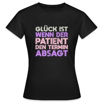 Glück Ist Wenn Der Patient Den Termin Absagt - Frauen T-Shirt - Schwarz - Vorne - AI Model Female 172 dark (172cm)