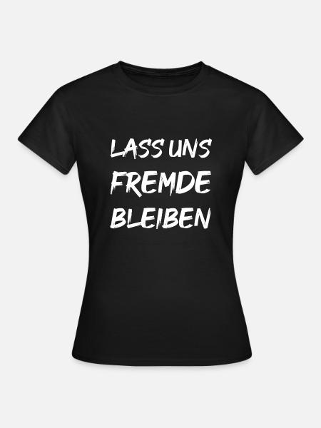 LASS UNS FREMDE BLEIBEN - Frauen T-Shirt - Schwarz