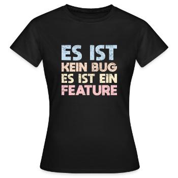Es Ist Kein Bug, Es Ist Ein Feature - Frauen T-Shirt - Schwarz - Vorne - AI Model Female 172 dark (172cm)