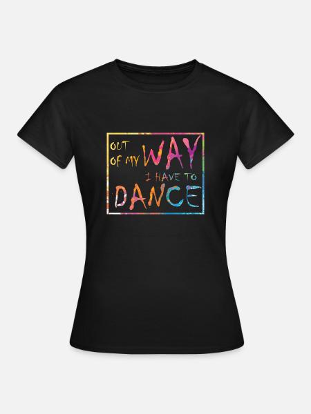 Aus dem Weg ich muss tanzen Party Tänzer - Frauen T-Shirt - Schwarz
