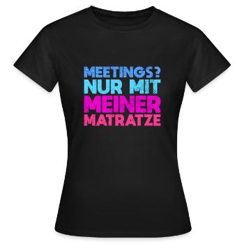 Meetings? Nur Mit Meiner Matratze - Frauen T-Shirt - Schwarz - Vorne - AI Model Female 172 dark (172cm)