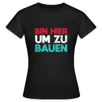 Bin Hier, Um Zu Bauen - Frauen T-Shirt - Schwarz - Vorne - AI Model Female 172 dark (172cm)