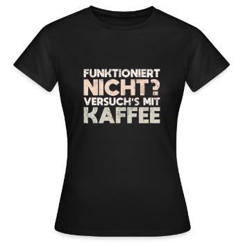 Funktioniert Nicht? Versuch's Mit Kaffee - Frauen T-Shirt - Schwarz - Vorne - AI Model Female 172 dark (172cm)