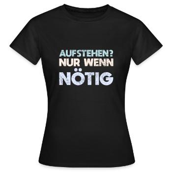 Aufstehen? Nur Wenn Nötig - Frauen T-Shirt - Schwarz - Vorne - AI Model Female 172 dark (172cm)