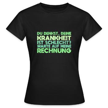 Du Denkst, Deine Krankheit Ist Schlecht?... - Frauen T-Shirt - Schwarz - Vorne - AI Model Female 172 dark (172cm)