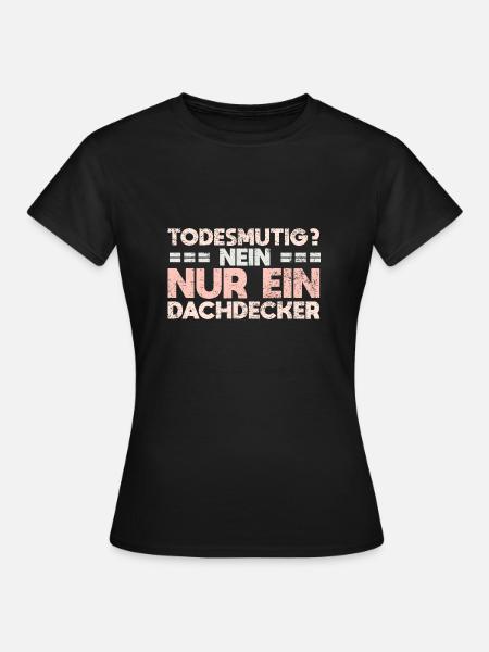 Todesmutig? Nein, Nur Ein Dachdecker - Frauen T-Shirt - Schwarz