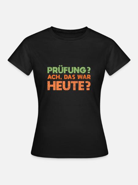 Prüfung? Ach, Das War Heute? - Frauen T-Shirt - Schwarz