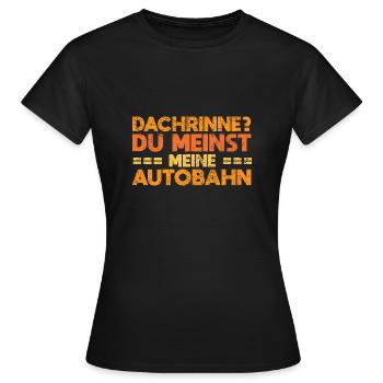 Dachrinne? Du Meinst Meine Autobahn - Frauen T-Shirt - Schwarz - Vorne - AI Model Female 172 dark (172cm)
