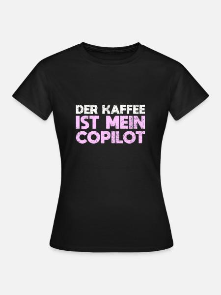 Der Kaffee Ist Mein Copilot - Frauen T-Shirt - Schwarz