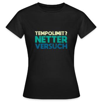 Tempolimit? Netter Versuch - Frauen T-Shirt - Schwarz - Vorne - AI Model Female 172 dark (172cm)