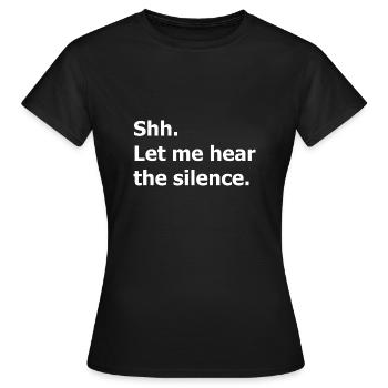 Psst. Psst, lass mich auf die Stille hören. Zitat - Frauen T-Shirt - Schwarz - Vorne - AI Model Female 172 dark (172cm)