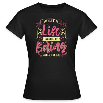 Humour amusant Admettez que la vie serait ennuyeuse sans moi - T-shirt Femme - noir - Devant - AI Model Female 172 dark (172cm)