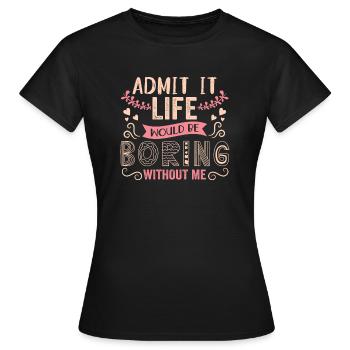 Humour amusant Admettez que la vie serait ennuyeuse sans moi - T-shirt Femme - noir - Devant - AI Model Female 172 dark (172cm)