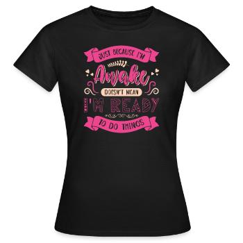 Sarcasm Humor Saying Just Because I'm Awake - Women's T-Shirt - black - Front - AI Model Female 172 dark (172cm)