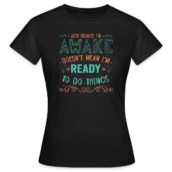 Sarcasm Humor Saying Just Because I'm Awake - Women's T-Shirt - black - Front - AI Model Female 172 dark (172cm)