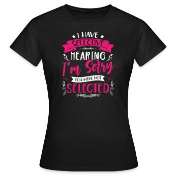 Sarkasmus Humor Ironie I Have Selective Hearing - Frauen T-Shirt - Schwarz - Vorne - AI Model Female 172 dark (172cm)
