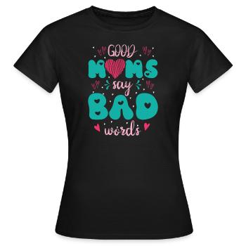 Muttertag Geschenkidee Good Moms Say Bad Words - Frauen T-Shirt - Schwarz - Vorne - AI Model Female 172 dark (172cm)