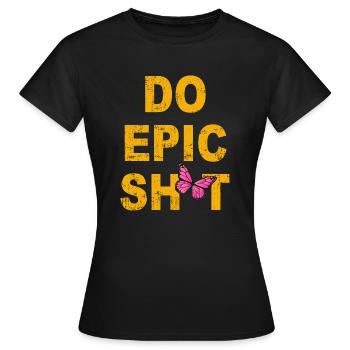 Lustige Sprüche - DO EPIC SHIT - Frauen T-Shirt - Schwarz - Vorne - AI Model Female 172 dark (172cm)