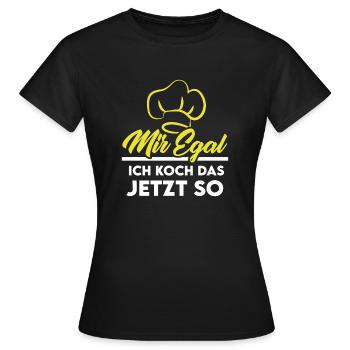 Koch kochen braten Küche Spruch mir egal - Frauen T-Shirt - Schwarz - Vorne - AI Model Female 172 dark (172cm)