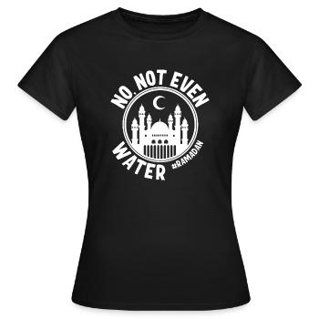 No not even water Ramadan - Women's T-Shirt - black - Front - AI Model Female 172 dark (172cm)
