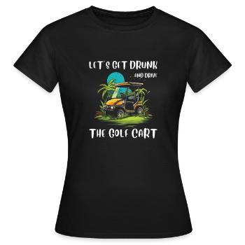 Lass Uns Betrinken Und Den Golfwagen Fahren - Frauen T-Shirt - Schwarz - Vorne - AI Model Female 172 dark (172cm)