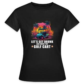 Lass Uns Betrinken Und Den Golfwagen Fahren - Frauen T-Shirt - Schwarz - Vorne - AI Model Female 172 dark (172cm)